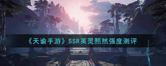 《天谕手游》SSR英灵熙然强度测评